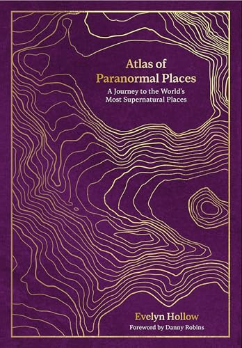 Atlas of Paranormal Places: A Journey to the World's Most Supernatural Places (Unexpected Atlases)