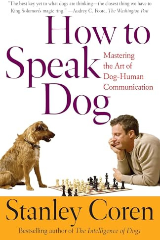 How To Speak Dog: Mastering the Art of Dog-Human Communication