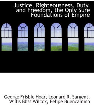 Justice, Righteousness, Duty, and Freedom, the Only Sure Foundations of Empire