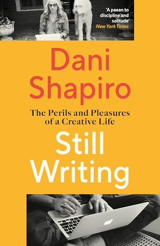 Still Writing: The Perils and Pleasures of a Creative Life