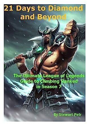 21 Days to Diamond and Beyond: The Ultimate League of Legends Guide to Climbing Ranked in Season 7