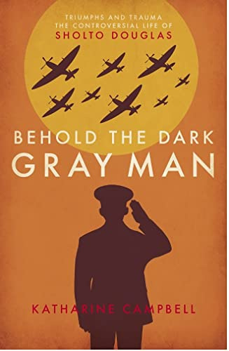 Behold the Dark Gray Man: Triumphs and Trauma: The Controversial Life of Sholto Douglas