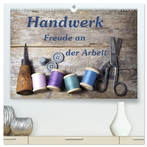 Handwerk – Freude an der Arbeit (hochwertiger Premium Wandkalender 2026 DIN A2 quer), Kunstdruck in Hochglanz: Schöne Fotografien die verschiedene ... und Werkzeuge zeigen. (CALVENDO Technologie)