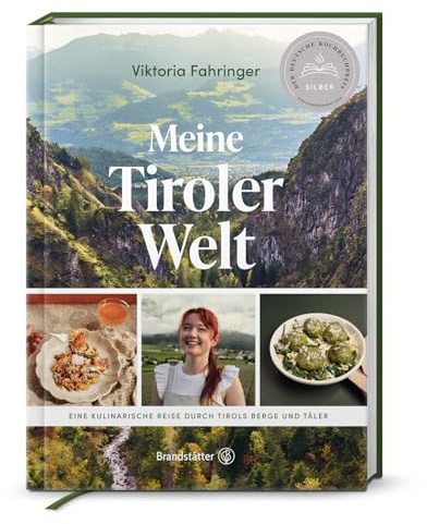 Meine Tiroler Welt: Eine kulinarische Reise durch Tirols Berge und Täler. Tiroler Genussreise: Regionale Rezepte von Viktoria Fahringer – modern & traditionell vereint