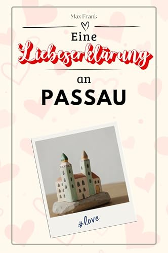Eine Liebeserklärung an Passau: Die große Hommage - das perfekte Geschenk für Weihnachten und Geburtstag und jeden Anlass