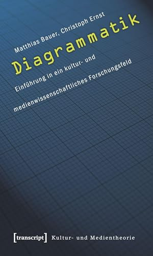 Diagrammatik: Einführung in ein kultur- und medienwissenschaftliches Forschungsfeld (Kultur- und Medientheorie)