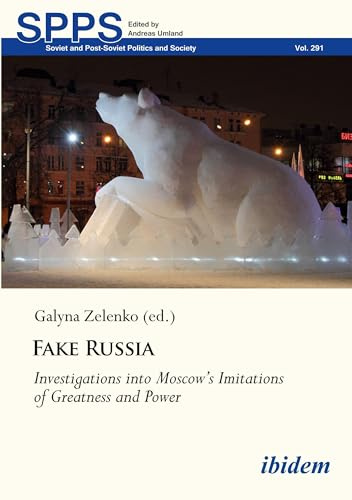 Fake Russia: Investigations into Moscow’s Imitations of Greatness and Power (Soviet and Post-Soviet Politics and Society)