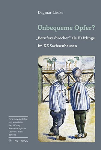 Unbequeme Opfer?: „Berufsverbrecher“ als Häftlinge im KZ Sachsenhausen (Reihe Forschungsbeiträge und Materialien der Stiftung Brandenburgische Gedenkstätten)