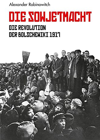 Die Sowjetmacht: Die Revolution der Bolschewiki 1917