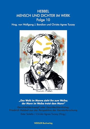 „Das Weib im Manne zieht ihn zum Weibe; der Mann im Weibe trotzt dem Mann“: Geschlechterkampf oder Geschlechterdialog: Friedrich Hebbel aus der ... (Schriftenreihe der Hebbel-Gesellschaft)