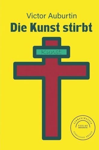 Die Kunst stirbt: Ein Essay (Vergessene Bücher, Band 1)