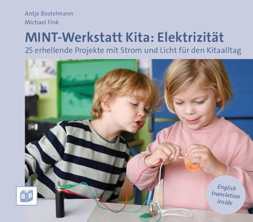MINT-Werkstatt Kita: Elektrizität: 25 erhellende Projekte mit Strom und Licht für den Kitaalltag