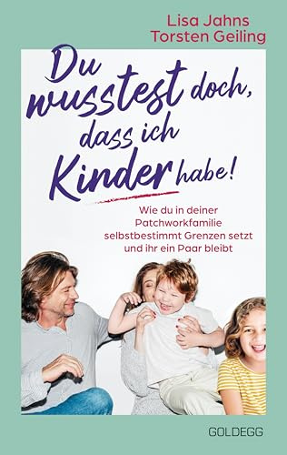 Du wusstest doch, dass ich Kinder habe!: Wie du in deiner Patchworkfamilie selbstbestimmt Grenzen setzt und ihr ein Paar bleibt