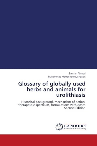 Glossary of globally used herbs and animals for urolithiasis: Historical background, mechanism of action, therapeutic spectrum, formulations with doses Second Edition