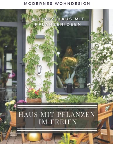Haus mit Pflanzen im Freien: Das Bilderbuch der Zimmerpflanzengestaltung, Einrichtungsideen, Fotos, Inspiration.