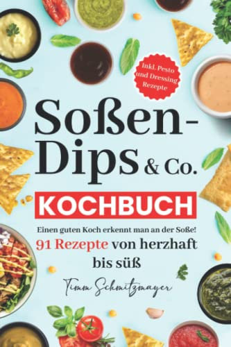 Soßen Dips & Co. Kochbuch: Soßenbuch mit 91 Rezepten | Pesto, Dressings und Öle zum Verschenken einfach selber machen und genießen!