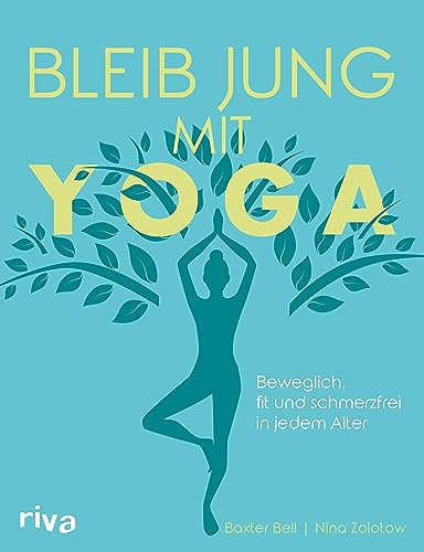 Bleib jung mit Yoga: Beweglich, fit und schmerzfrei in jedem Alter