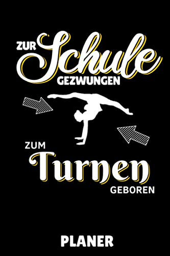 ZUR SCHULE GEZWUNGEN ZUM TURNEN GEBOREN PLANER: A5 MONATSPLANER Geräteturnen | Bodenturnen | Geräte turnen | Geschenkidee für Turner Kinder Jugendliche | Sport | Gymnastik | Turnen Unterricht