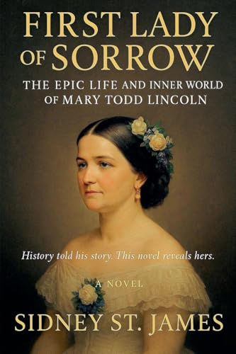 First Lady of Sorrow - The Epic Life and Inner World of Mary Todd Lincoln (Lincoln Assassination, Band 7)