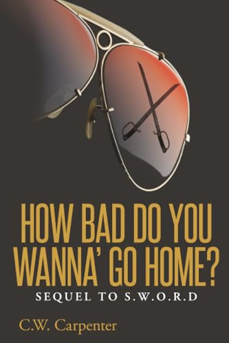 How Bad Do You Wanna' Go Home?: Sequel to S.W.O.R.D.