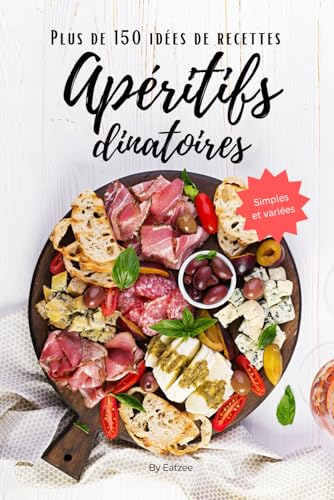 Plus de 150 idées de recettes d'apéritifs dinatoires: simples et variées