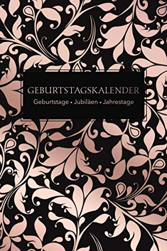 Geburtstagskalender - Geburtstage - Jubiläen - Jahrestage: Jahresunabhängiger und immerwährender Geburtstagsplaner inkl. Sternzeichen, mit Platz für ... cm (ca. DIN A5) • Rose Gold Blumen Design