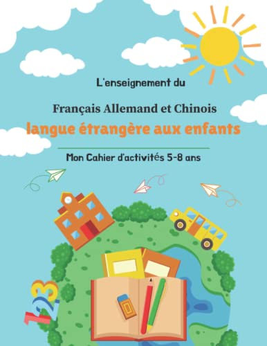 L'enseignement du français, allemand et Chinois langue étrangère aux enfants. Mon Cahier d'activités 5-8 ans: Livre facile et amusant pour apprendre à ... mots French et coloriez des dessins animés.