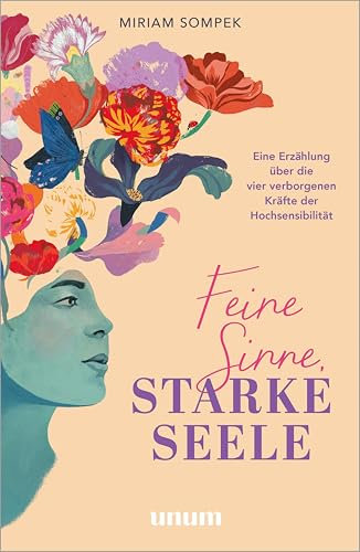 Feine Sinne, starke Seele: Eine Erzählung über die vier verborgenen Kräfte der Hochsensibilität