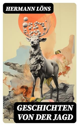 Geschichten von der Jagd: Was da kreucht und fleugt + Kleine Jagdgeschichten + Niedersächsisches Skizzenbuch + und vieles mehr