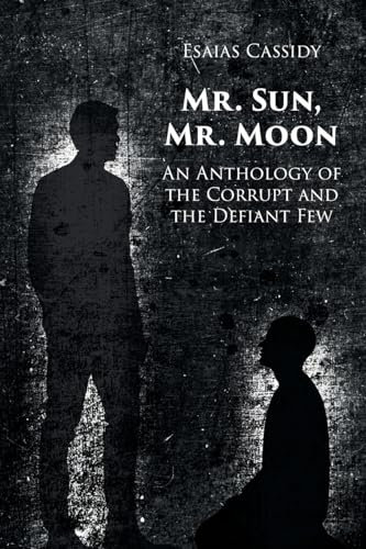 Mr. Sun, Mr. Moon: An Anthology of the Corrupt and the Defiant Few