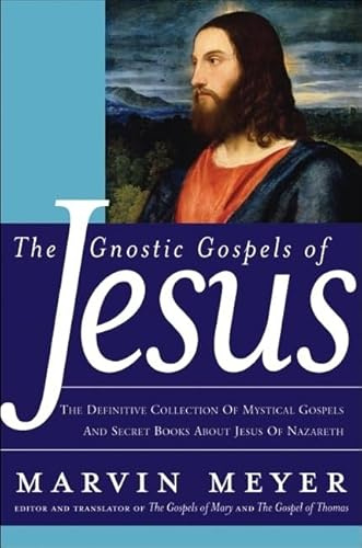 The Gnostic Gospels of Jesus: The Definitive Collection of Mystical Gospels and Secret Books about Jesus of Nazareth – Fresh Nag Hammadi Translations by Marvin Meyer