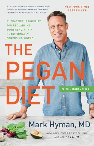 The Pegan Diet: 21 Practical Principles for Reclaiming Your Health in a Nutritionally Confusing World (The Dr. Mark Hyman Library, 10)