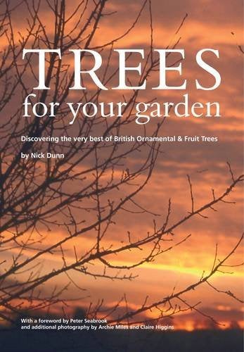 Trees for Your Garden: Discovering the Very Best of British Ornamental and Fruit Trees
