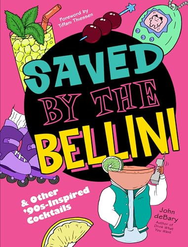 Saved by the Bellini: & Other 90s-Inspired Cocktails: & Other 90s-Inspired Cocktails - A Cocktail Book