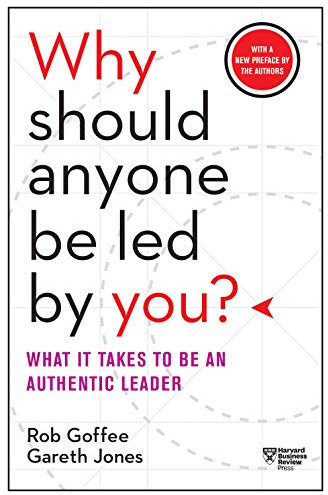 Why Should Anyone Be Led by You? With a New Preface by the Authors: What It Takes to Be an Authentic Leader
