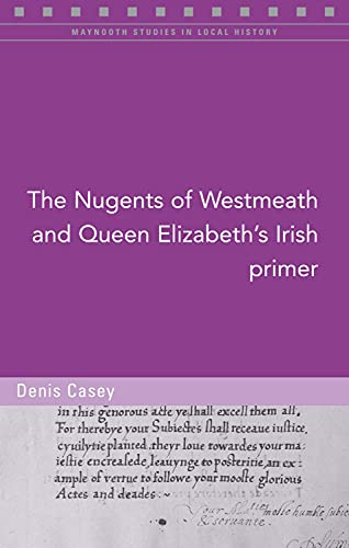 The Nugents of Westmeath and Queen Elizabeth's Irish Primer: Volume 123 (Maynooth Studies in Local History)