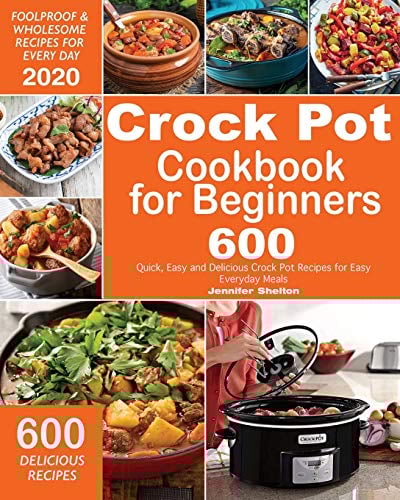 Crock Pot Cookbook for Beginners: 600 Quick, Easy and Delicious Crock Pot Recipes for Everyday Meals Foolproof & Wholesome Recipes for Every Day 2020: 1