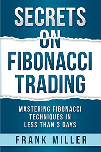 Secrets on Fibonacci Trading: Mastering Fibonacci Techniques in Less T