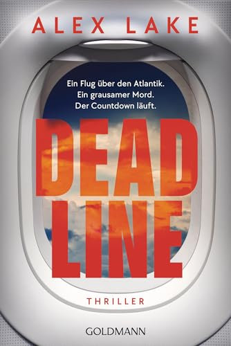 Deadline: Thriller - Ein Flug über den Atlantik. Ein grausamer Mord. Der Countdown läuft. - »Unmöglich aus der Hand zu legen!« (Daily Mail)