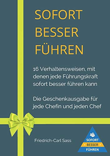 Sofort besser führen: 16 Verhaltensweisen, mit denen jede Führungskraft sofort besser führen kann
