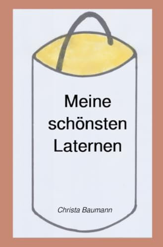 Meine schönsten Laternen: Das kleine Laternen- Bastelbuch