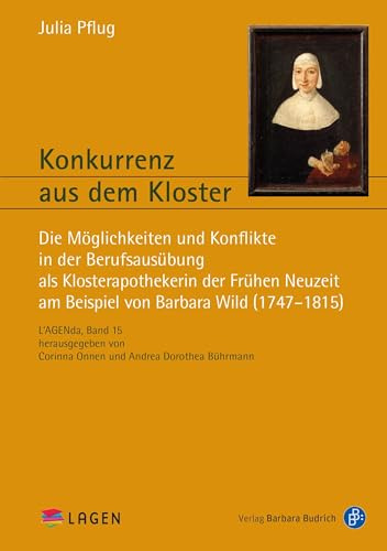 Konkurrenz aus dem Kloster: Die Möglichkeiten und Konflikte in der Berufsausübung als Klosterapothekerin der Frühen Neuzeit am Beispiel von Barbara Wild (1747–1815) (L'AGENda)