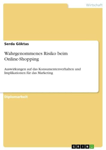 Wahrgenommenes Risiko beim Online-Shopping - Auswirkungen auf das Konsumentenverhalten und Implikationen für das Marketing
