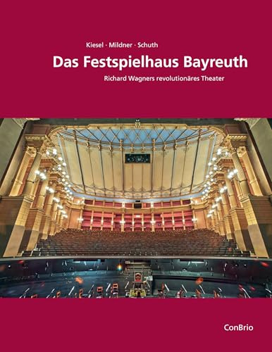 Das Festspielhaus Bayreuth: Richard Wagners revolutionäres Theater