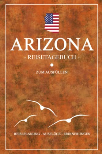 Arizona Reisetagebuch zum Ausfüllen: Kleines Notizbuch und Reisebuch Geschenk / Amerika Flagge / Arizona Reise Tagebuch zum Wandern, Camping, Motorrad und Wohnmobil Urlaub / USA Road Trip Souvenir
