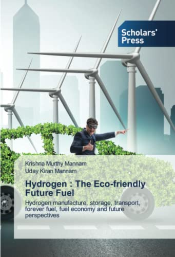 Hydrogen : The Eco-friendly Future Fuel: Hydrogen manufacture, storage, transport, forever fuel, fuel economy and future perspectives