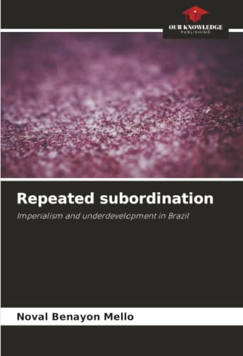 Repeated subordination: Imperialism and underdevelopment in Brazil
