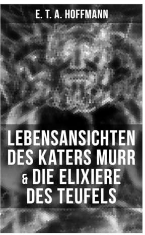 Lebensansichten des Katers Murr & Die Elixiere des Teufels: Zwei Romane von dem Meister der schwarzen Romantik