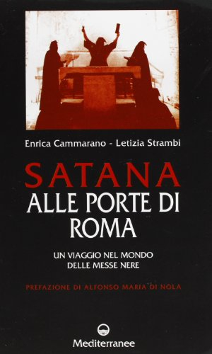 Satana alle porte di Roma. Un viaggio nel mondo delle messe nere (Arte, storia)