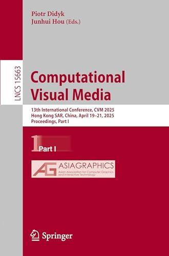 Computational Visual Media: 13th International Conference, CVM 2025, Hong Kong SAR, China, April 19–21, 2025, Proceedings, Part I (Lecture Notes in Computer Science, Band 15663)